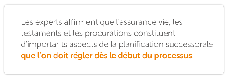 Les experts affirment que l’assurance vie, les testaments et les procurations constituent d’importants aspects de la planification successorale que l’on doit régler dès le début du processus.
