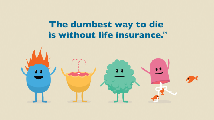 The Dumbest Way to Die is without Life Insurance