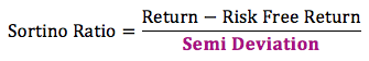 Sortino Ratio = Return-Risk Free Return divided by Semi Deviation