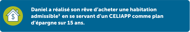 Daniel a réalisé son rêve d’acheter une habitation admissible en se servant d’un CELIAPP comme plan d’épargne sur 15 ans.