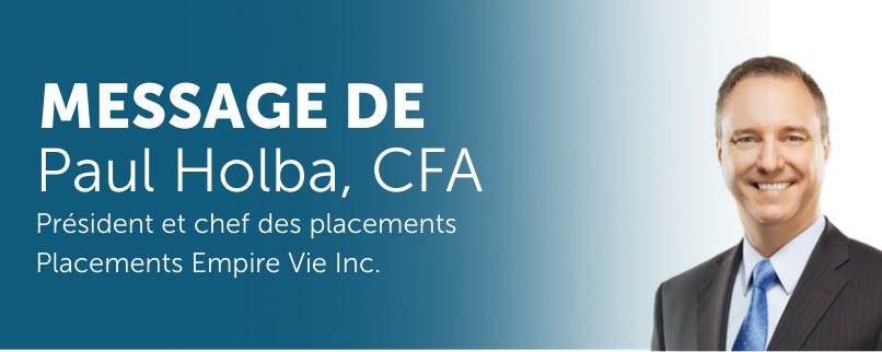 Message de Paul Holba, président et chef des placement, Placements Empire Vie Inc.
